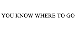 YOU KNOW WHERE TO GO trademark
