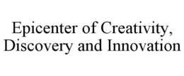 EPICENTER OF CREATIVITY, DISCOVERY AND INNOVATION trademark