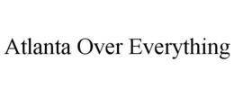 ATLANTA OVER EVERYTHING trademark