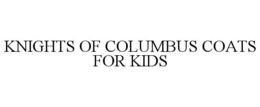 KNIGHTS OF COLUMBUS COATS FOR KIDS trademark