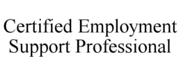 CERTIFIED EMPLOYMENT SUPPORT PROFESSIONAL trademark