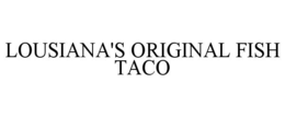 LOUSIANA'S ORIGINAL FISH TACO trademark