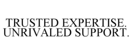 TRUSTED EXPERTISE. UNRIVALED SUPPORT. trademark