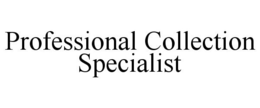 PROFESSIONAL COLLECTION SPECIALIST trademark