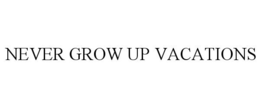 NEVER GROW UP VACATIONS trademark