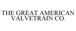 THE GREAT AMERICAN VALVETRAIN CO. trademark