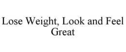 LOSE WEIGHT, LOOK AND FEEL GREAT trademark