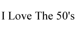 I LOVE THE 50'S trademark