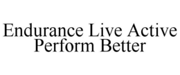 ENDURANCE LIVE ACTIVE PERFORM BETTER trademark