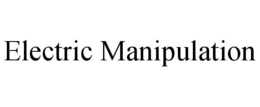 ELECTRIC MANIPULATION trademark