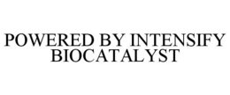POWERED BY INTENSIFY BIOCATALYST trademark