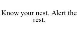 KNOW YOUR NEST. ALERT THE REST. trademark