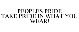 PEOPLES PRIDE TAKE PRIDE IN WHAT YOU WEAR! trademark