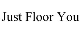 JUST FLOOR YOU trademark