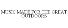 MUSIC MADE FOR THE GREAT OUTDOORS trademark