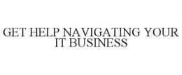 GET HELP NAVIGATING YOUR IT BUSINESS trademark