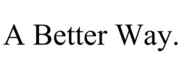 A BETTER WAY. trademark