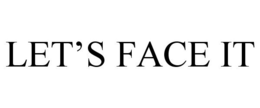 LET'S FACE IT trademark
