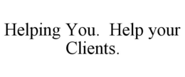 HELPING YOU. HELP YOUR CLIENTS. trademark