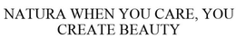 NATURA WHEN YOU CARE, YOU CREATE BEAUTY trademark