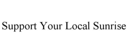 SUPPORT YOUR LOCAL SUNRISE trademark