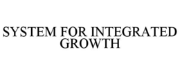 SYSTEM FOR INTEGRATED GROWTH trademark