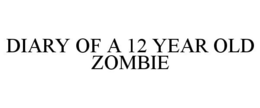 DIARY OF A 12 YEAR OLD ZOMBIE trademark