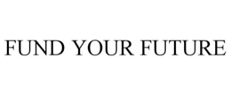 FUND YOUR FUTURE trademark