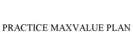 PRACTICE MAXVALUE PLAN trademark