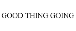 GOOD THING GOING trademark