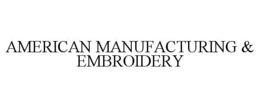 AMERICAN MANUFACTURING & EMBROIDERY trademark