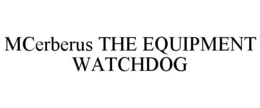 MCERBERUS THE EQUIPMENT WATCHDOG trademark