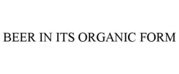 BEER IN ITS ORGANIC FORM trademark