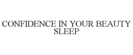 CONFIDENCE IN YOUR BEAUTY SLEEP trademark