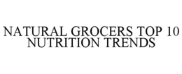 NATURAL GROCERS TOP 10 NUTRITION TRENDS trademark