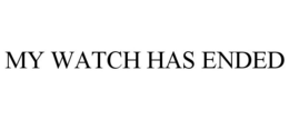 MY WATCH HAS ENDED trademark