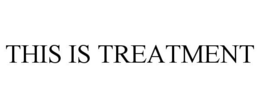 THIS IS TREATMENT trademark