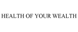 HEALTH OF YOUR WEALTH trademark