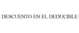 DESCUENTO EN EL DEDUCIBLE trademark