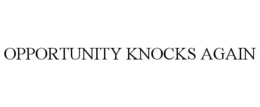 OPPORTUNITY KNOCKS AGAIN trademark