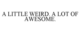 A LITTLE WEIRD. A LOT OF AWESOME. trademark