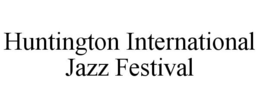 HUNTINGTON INTERNATIONAL JAZZ FESTIVAL trademark