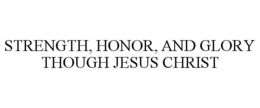 STRENGTH, HONOR, AND GLORY THOUGH JESUS CHRIST trademark