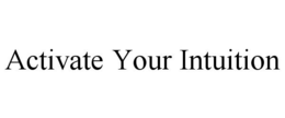 ACTIVATE YOUR INTUITION trademark