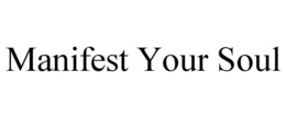 MANIFEST YOUR SOUL trademark