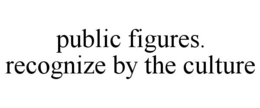 PUBLIC FIGURES. RECOGNIZE BY THE CULTURE trademark