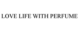 LOVE LIFE WITH PERFUME trademark