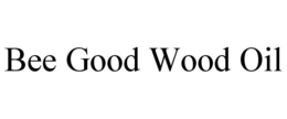 BEE GOOD WOOD OIL trademark