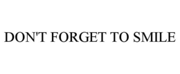 DON'T FORGET TO SMILE trademark