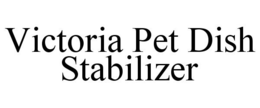 VICTORIA PET DISH STABILIZER trademark